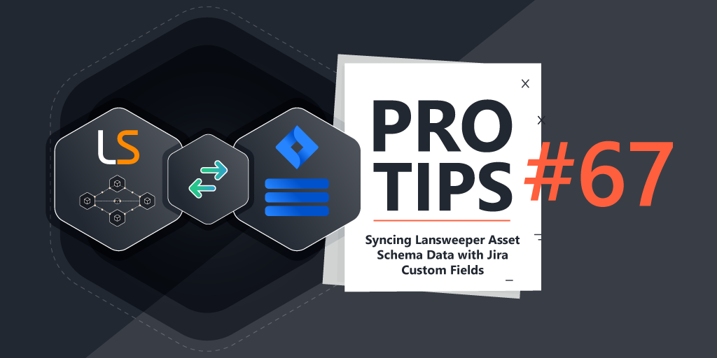 Pro-Tips-67-Pro-Tips-Syncing-Lansweeper-Asset-Schema-Data-with-Jira-Custom-Fields-